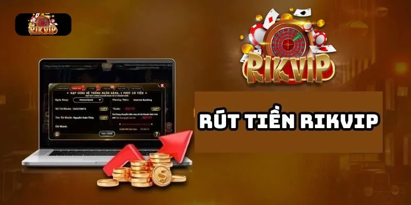 RÚT TIỀN RIKVIP Các bước lấy tiền tại nhà cái Rikvip qua máy tính được thực hiện nhanh chóng.